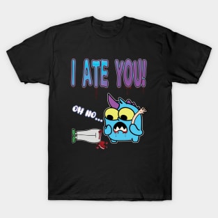 I ate you ! T-Shirt